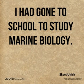 Skeet Ulrich - I had gone to school to study marine biology.