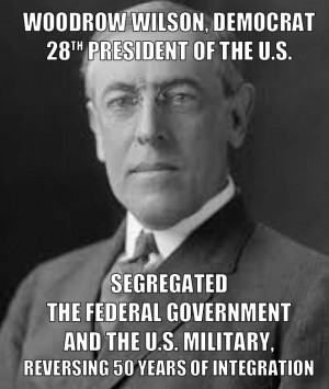 Woodrow Wilson segregated the Federal government and the U.S. military ...