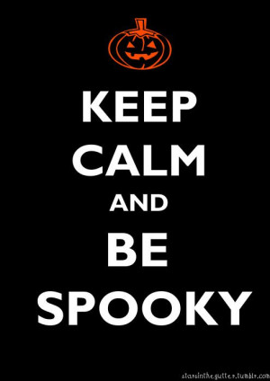 keep calm and be spooky.