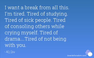 . Tired of studying. Tired of sick people. Tired of consoling others ...