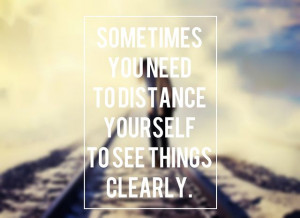 Sometimes you need to distance yourself” Quote