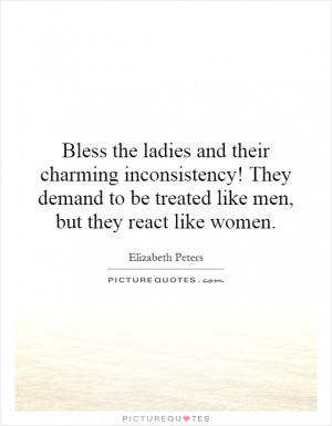 Bless the ladies and their charming inconsistency! They demand to be ...