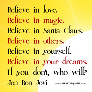 Believe in love. Believe in magic. Believe in Santa Claus. Believe in ...