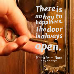 Quotes Picture: there is no key to happiness the door is always open