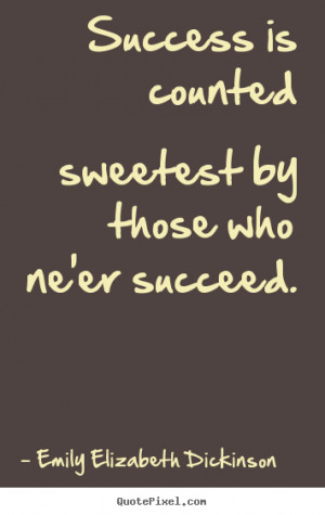 Success quotes - Success is counted sweetest by those who ne'er..