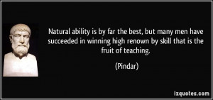 Natural ability is by far the best, but many men have succeeded in ...