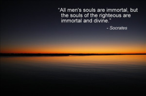 men's souls are immortal, but the souls of the righteous are immortal ...