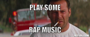 Play some rap music” Joe Hallenbeck, The Last Boy Scout (1991)