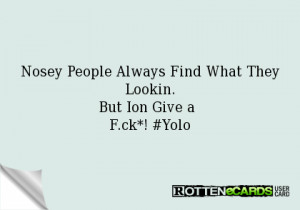 Nosey People Always Find What They Lookin.But Ion Give a F.ck*! #Yolo