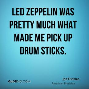 Jon Fishman - Led Zeppelin was pretty much what made me pick up drum ...