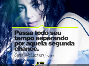 ... segunda chance.” - Angel (Sarah McLachlan)Source: vagalume.com.br