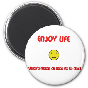 Funny quotes Enjoy life Fridge Magnet
