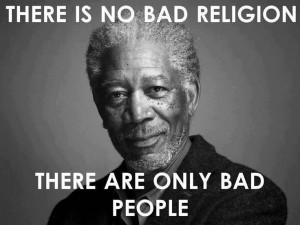 ... no bad religion, there are only bad people