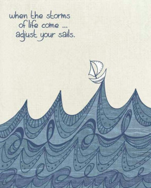 When the storms of life come, adjust your sails