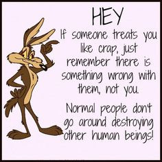 ... you. Normal people don't go around destroying other human beings! More