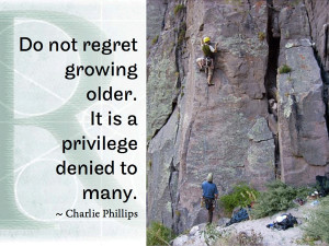 Do not regret growing older. It is a privilege denied to many ...