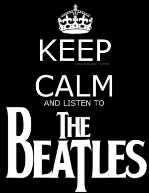 Keep Calm keep calm and listen to the beatles