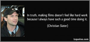 In truth, making films doesn't feel like hard work because I always ...