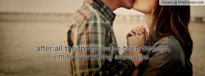 after all the things we've been through , Pictures , i miss everything ...