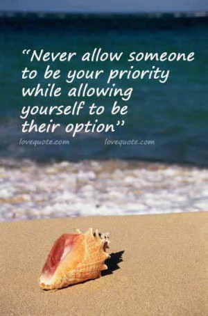 Never allow someone to be your priority while allowing yourself to be ...