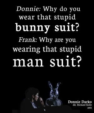 : Why do you wear that stupid bunny suit?Frank: Why are you wearing ...
