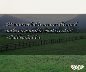 Measure what is measurable, and make measurable what is not so ...