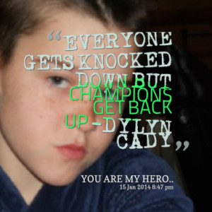EVERYONE GETS KNOCKED DOWN BUT CHAMPIONS GET BACK UP -DYLYN CADY