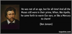 ... came forth to warm Our ears, or like a Mercury to charm! - Ben Jonson