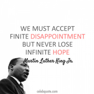 We must accept finite disappointment but never lose infinite hope ...