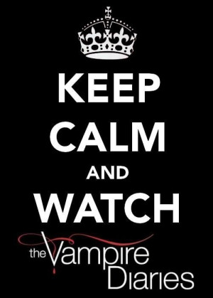 Keep calm and watch the vampire diaries