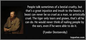 People talk sometimes of a bestial cruelty, but that's a great ...