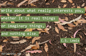 Write about what really interests you, whether it is real things, or ...