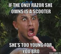 she's too young for you bro . More