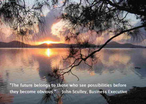 The Future Belongs To Those Who See Possibilities Before They Become ...