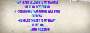 my heart belongs to my marine!- he is my bestfriend.-i 3 him more ...