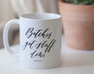 Bitches Get Stuff Done Calligraphed Tina Fey Quote Mug ...