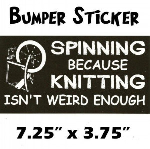 BUMPER STICKER-Spinning because Knitting isnt Weird Enough vinyl decal ...