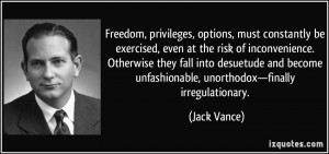 ... unfashionable, unorthodox—finally irregulationary. - Jack Vance