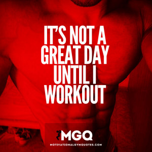 Its not a great day until I workout!