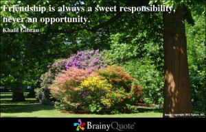 ... always a sweet responsibility, never an opportunity. - Khalil Gibran