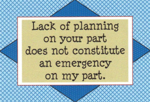 106 - Lack of planning on your part does not constitute an emergency ...