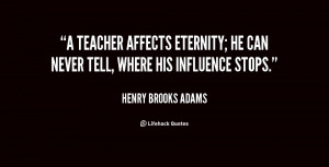 quote-Henry-Brooks-Adams-a-teacher-affects-eternity-he-can-never-2 ...