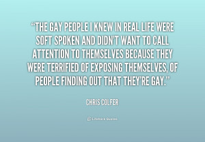 The gay people I knew in real life were soft spoken and didn't want to ...