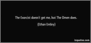 The Exorcist doesn't get me, but The Omen does. - Ethan Embry