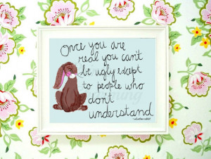 Velveteen Rabbit Quote Once you are Real You Can't Be Ugly Except to ...
