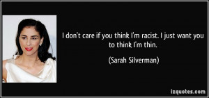 ... think I'm racist. I just want you to think I'm thin. - Sarah Silverman