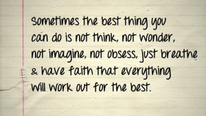 ... just breathe & have faith that everything will work out for the best