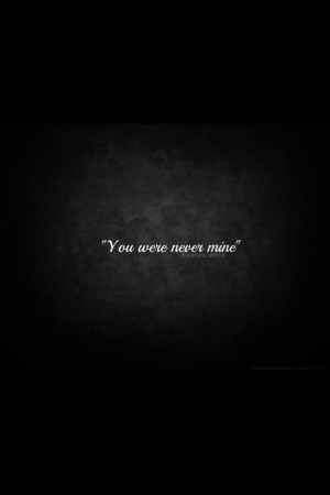 You were never mine.