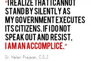 ... speak out and resist, I am an accomplice. – Sr. Helen Prejean, C.S.J