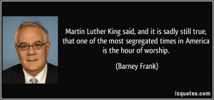Martin Luther King said, and it is sadly still true, that one of the ...